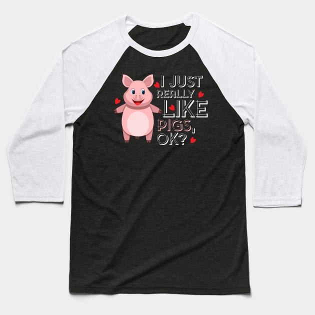 I just really like Pigs, ok? Funny Gift for Pig Farmer and Pig Lovers Baseball T-Shirt by Shirtbubble